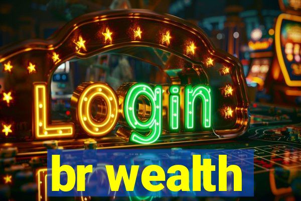 br wealth