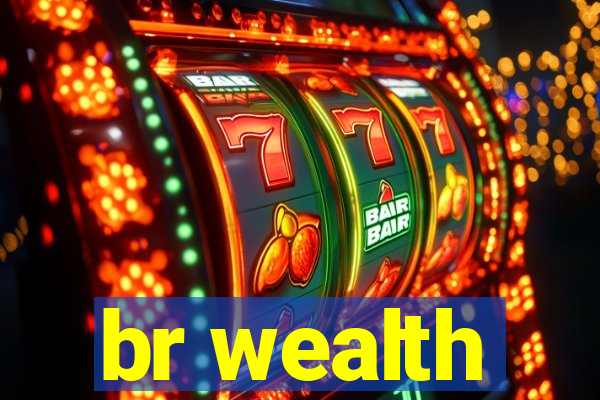 br wealth