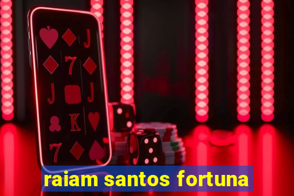 raiam santos fortuna