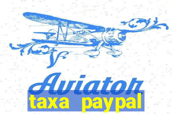 taxa paypal recebimento internacional