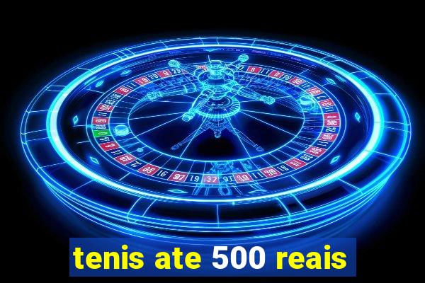 tenis ate 500 reais