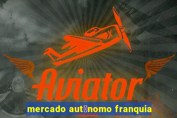 mercado aut么nomo franquia