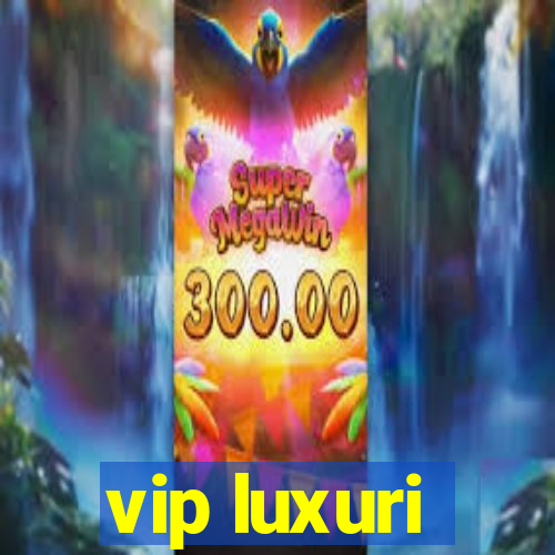 vip luxuri