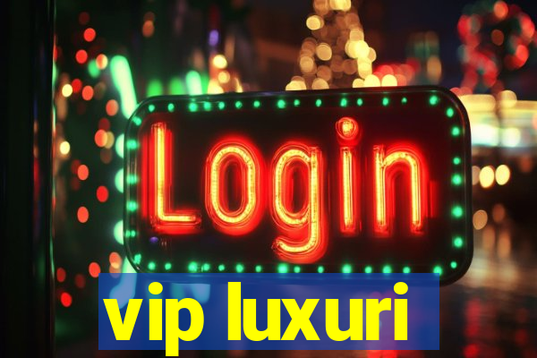 vip luxuri