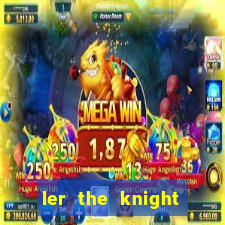 ler the knight king who returned with a god