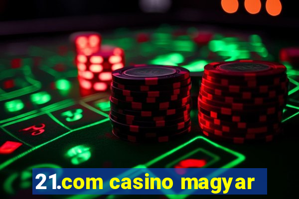 21.com casino magyar