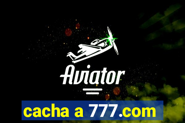 cacha a 777.com