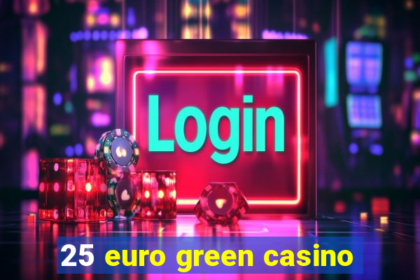 25 euro green casino