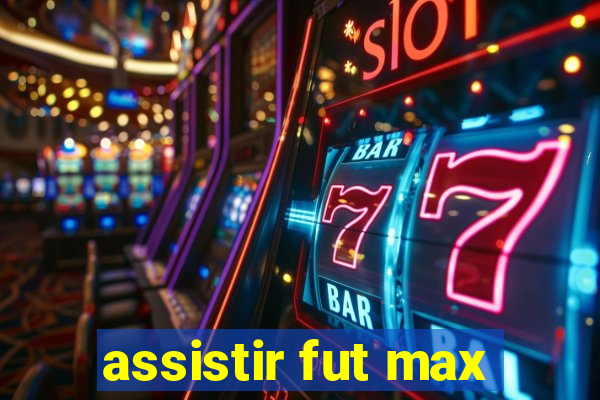 assistir fut max