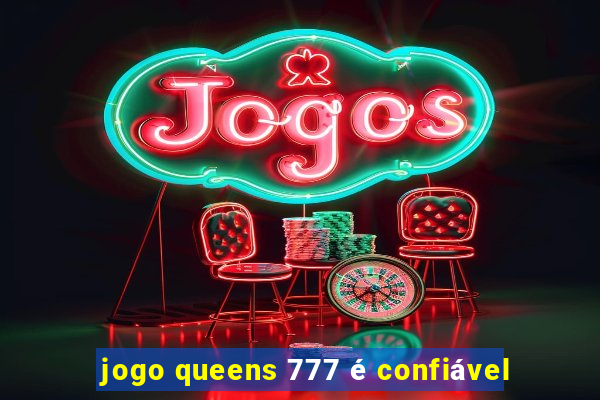 jogo queens 777 é confiável