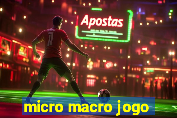 micro macro jogo