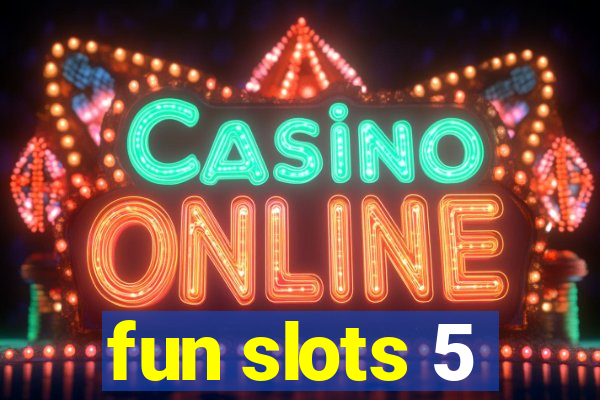 fun slots 5