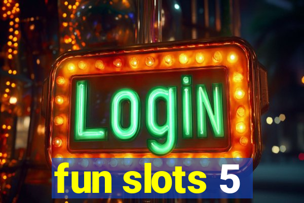 fun slots 5