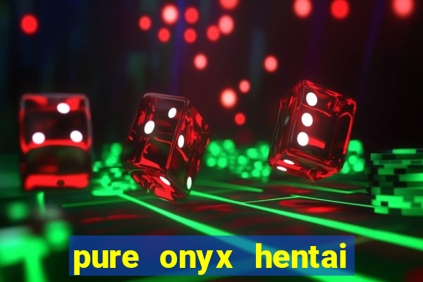 pure onyx hentai game download