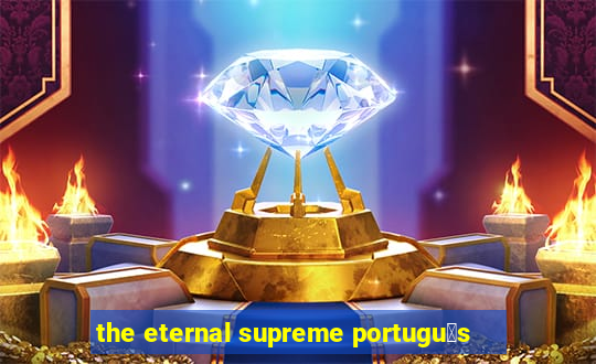 the eternal supreme portugu锚s