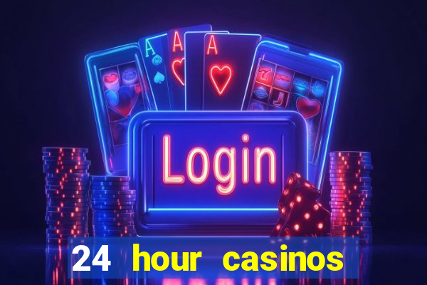 24 hour casinos near me