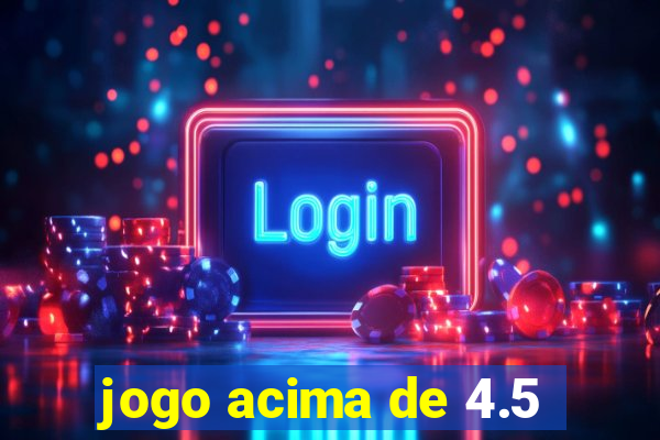 jogo acima de 4.5