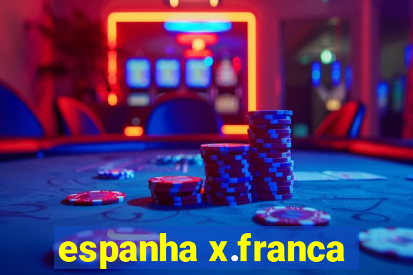 espanha x.franca