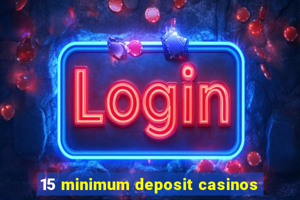 15 minimum deposit casinos