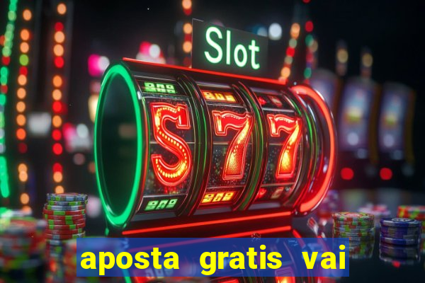 aposta gratis vai de bet