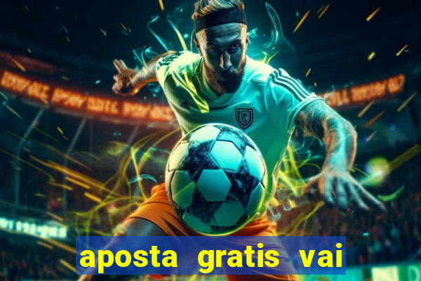 aposta gratis vai de bet