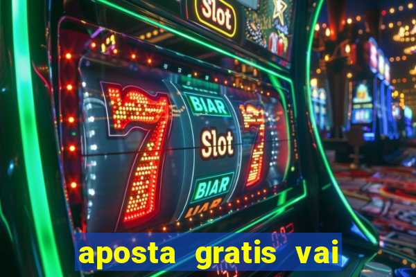 aposta gratis vai de bet