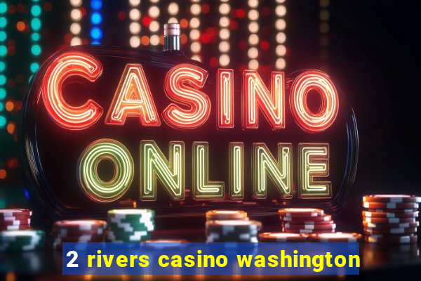 2 rivers casino washington