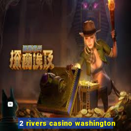 2 rivers casino washington