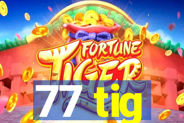 77 tig