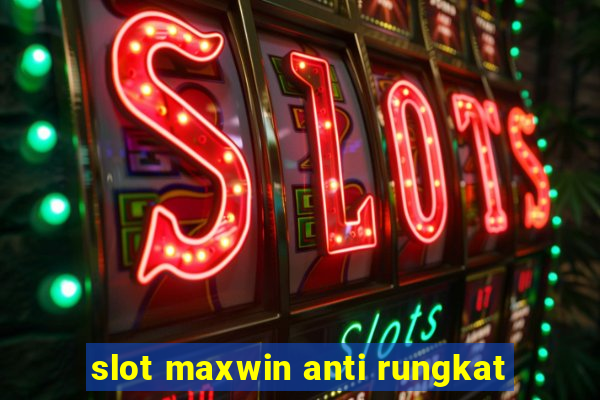 slot maxwin anti rungkat