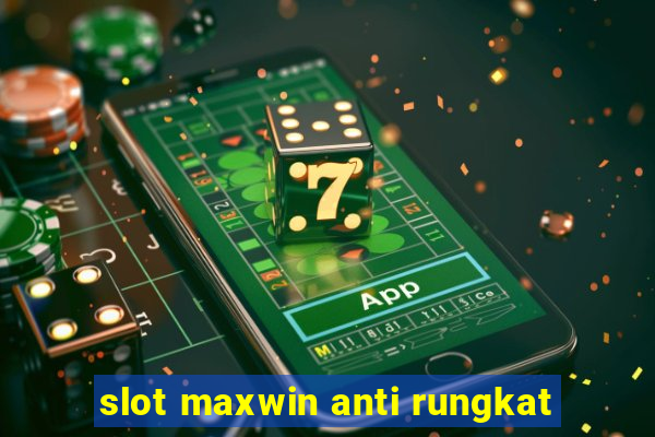 slot maxwin anti rungkat