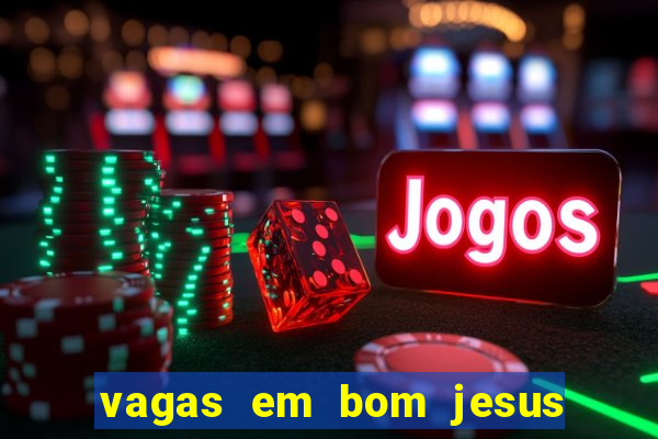 vagas em bom jesus da lapa