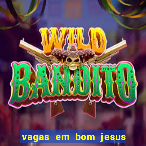 vagas em bom jesus da lapa