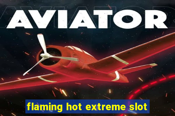 flaming hot extreme slot