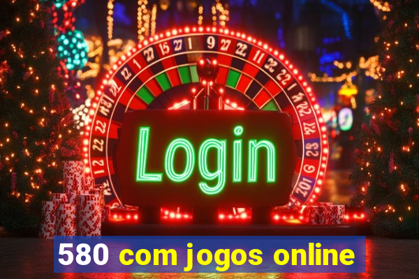 580 com jogos online