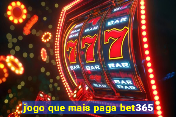 jogo que mais paga bet365