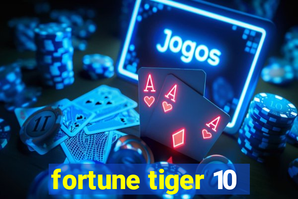 fortune tiger 10