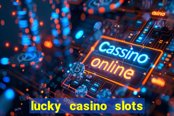 lucky casino slots - win cash