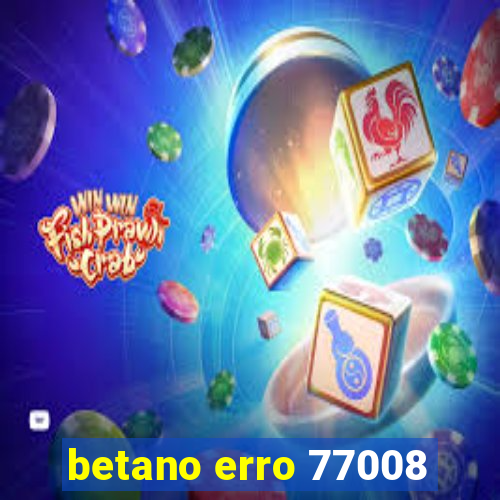 betano erro 77008