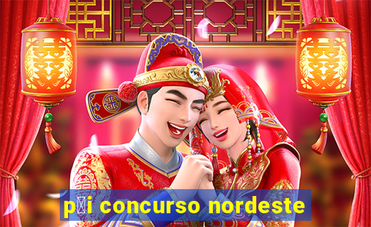 p莽i concurso nordeste