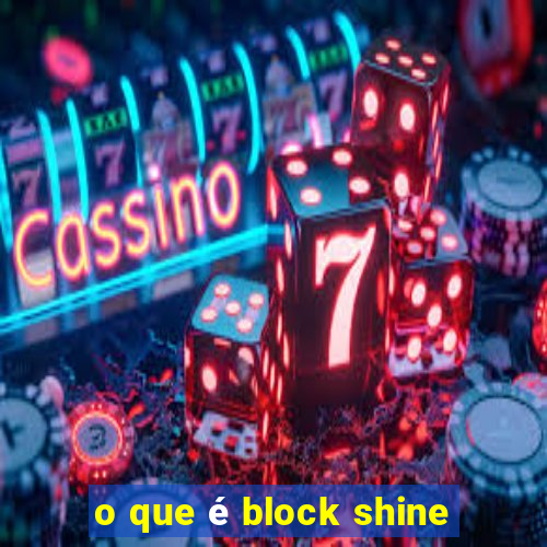 o que é block shine