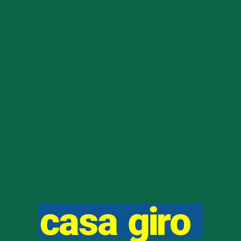 casa giro