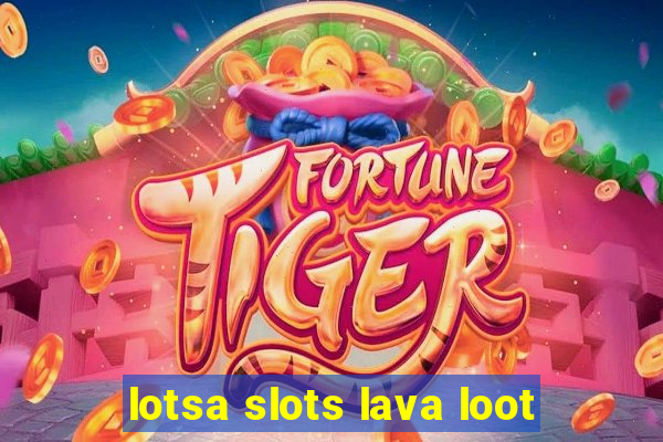 lotsa slots lava loot