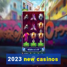 2023 new casinos