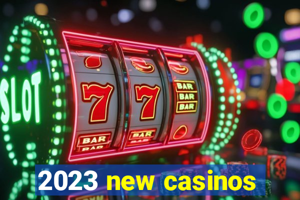 2023 new casinos