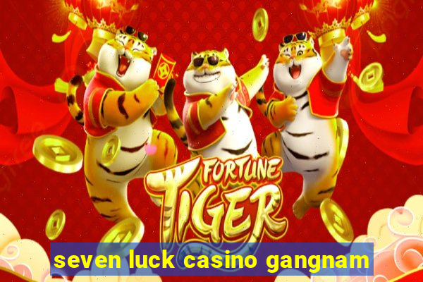 seven luck casino gangnam