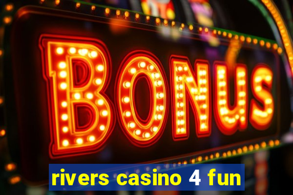 rivers casino 4 fun