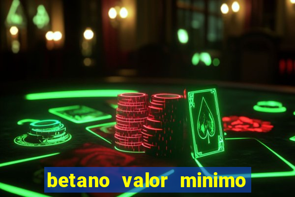 betano valor minimo de deposito