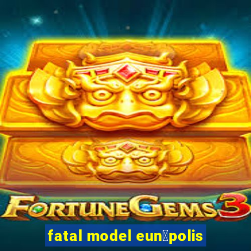 fatal model eun谩polis