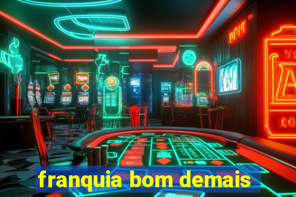 franquia bom demais